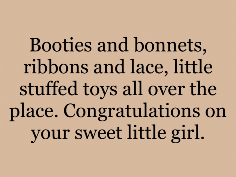 Booties and bonnets, ribbons and lace, little stuffed toys all over the place. Congratulations on your sweet little girl.