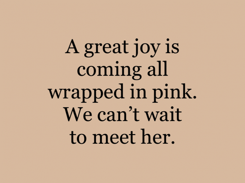 A great joy is coming all wrapped in pink. We can’t wait to meet her.