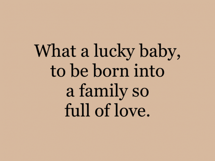 What a lucky baby, to be born into a family so full of love.