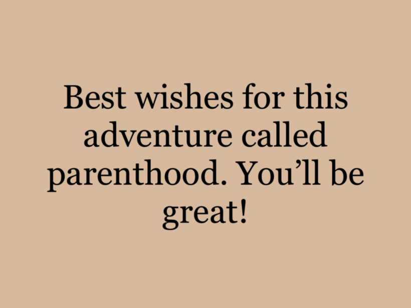 Best wishes for this adventure called parenthood. You’ll be great!